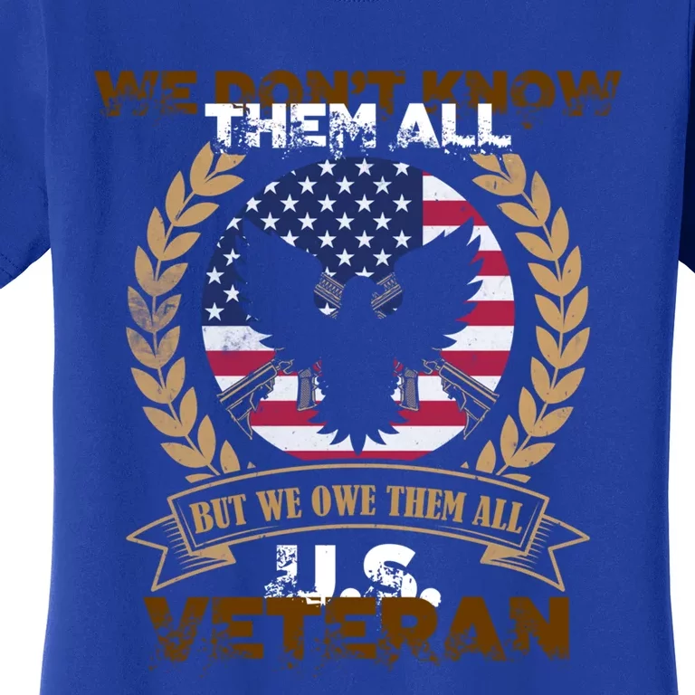 We Dont Know Them All But We Owe Them All U S Veteran Cool Gift Women's T-Shirt