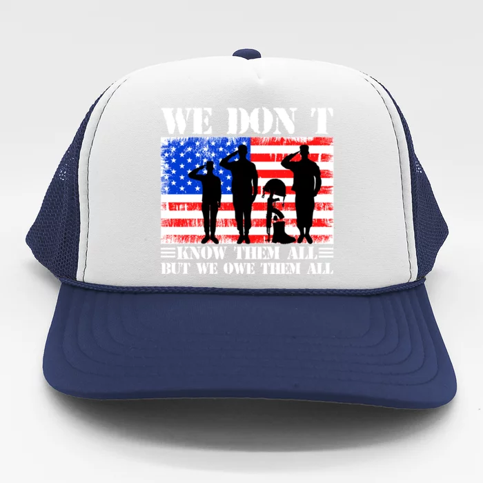 We Dont Know Them All But We Owe Them All Memorial Veterans Gift Trucker Hat