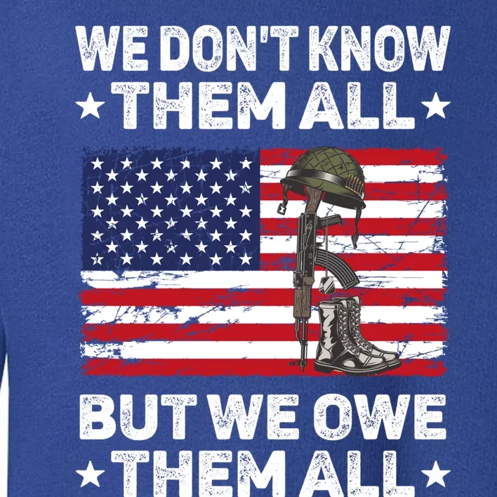 We Dont Know Them All But We Owe Them All Patriotic Veteran Gift Toddler Sweatshirt