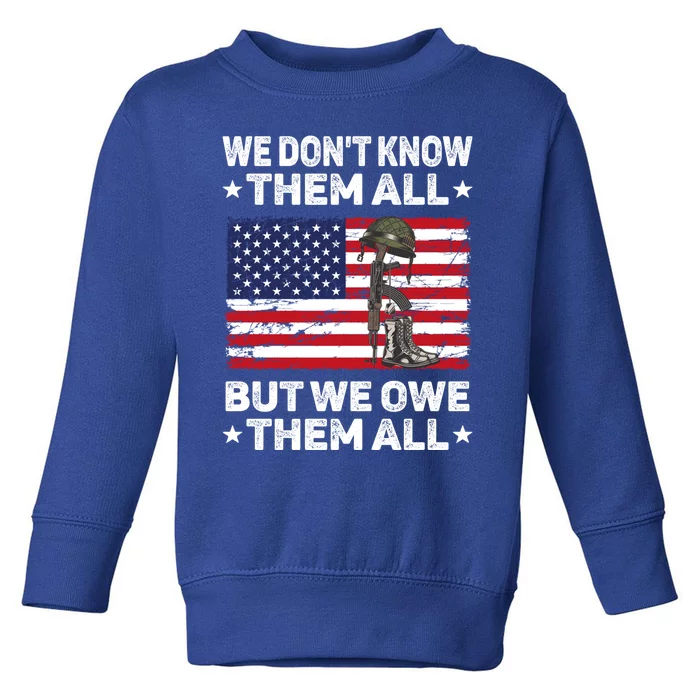 We Dont Know Them All But We Owe Them All Patriotic Veteran Gift Toddler Sweatshirt