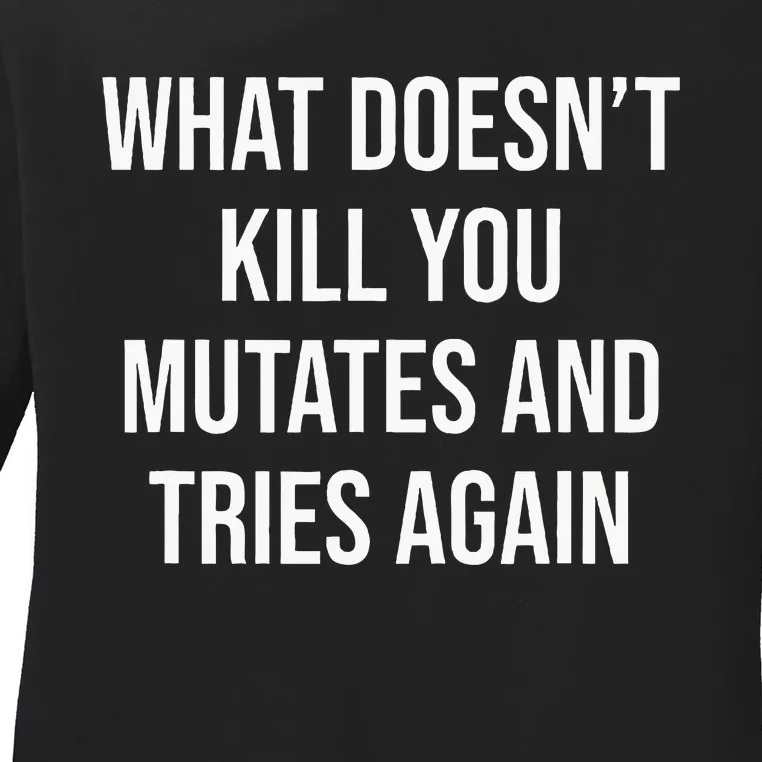 What DoesnT Kill You Mutates And Tries Again Ladies Long Sleeve Shirt