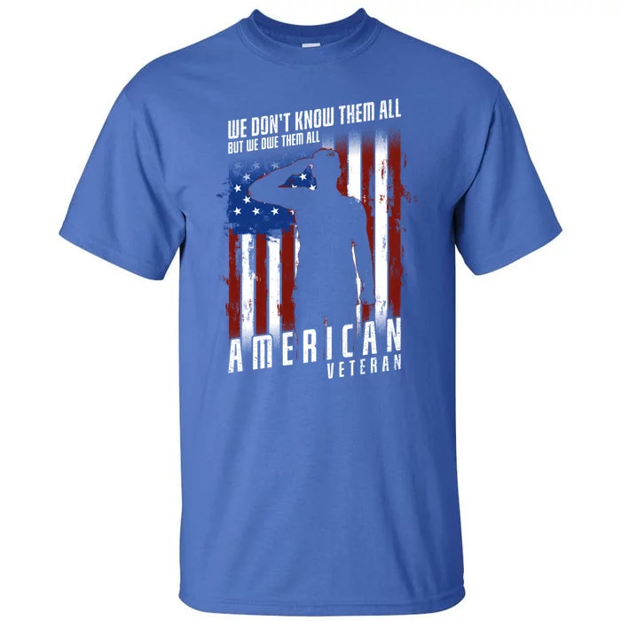 We Dont Know Them All But We Owe Them All 4th Of July Cool Gift Tall T-Shirt