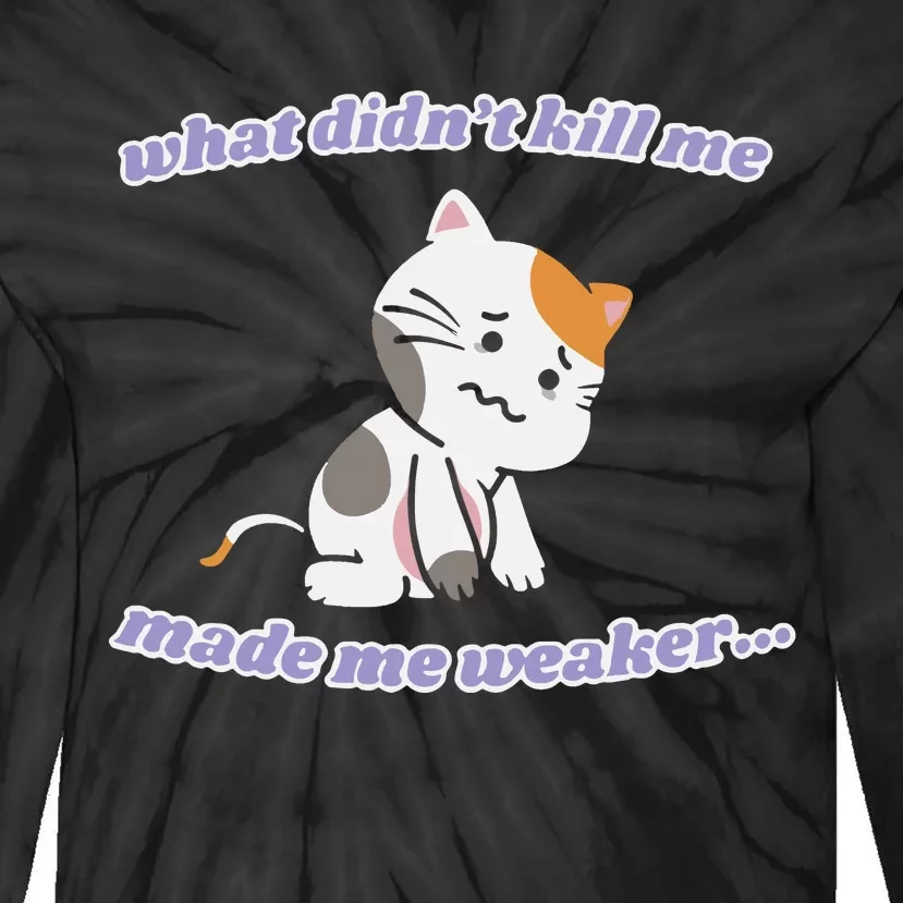 What Didnt Kill Me Made Me Weaker Tie-Dye Long Sleeve Shirt