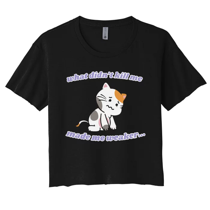 What Didnt Kill Me Made Me Weaker Women's Crop Top Tee