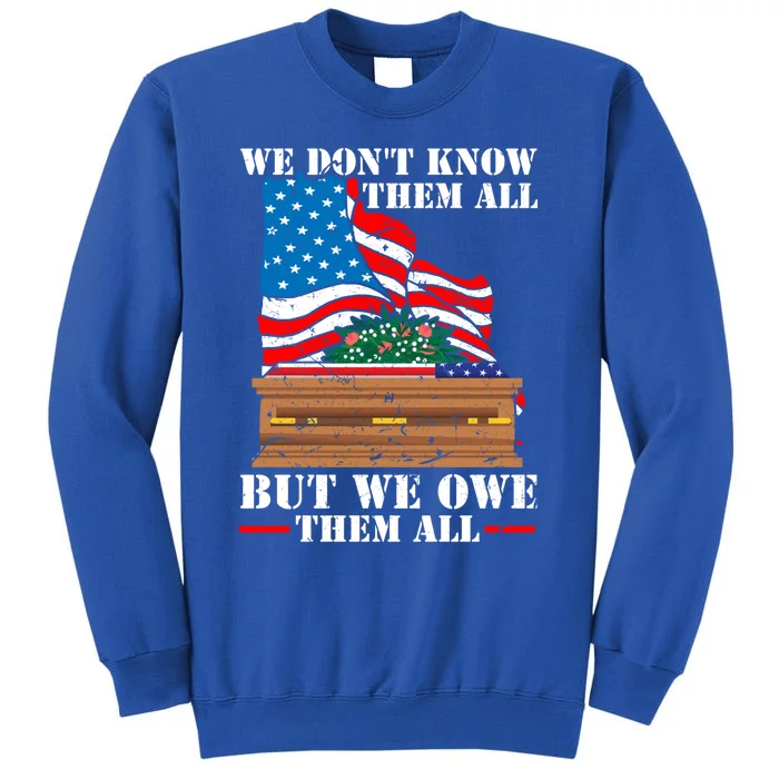 We Dont Know Them All But We Owe Them All Veteran Day Gift Tall Sweatshirt