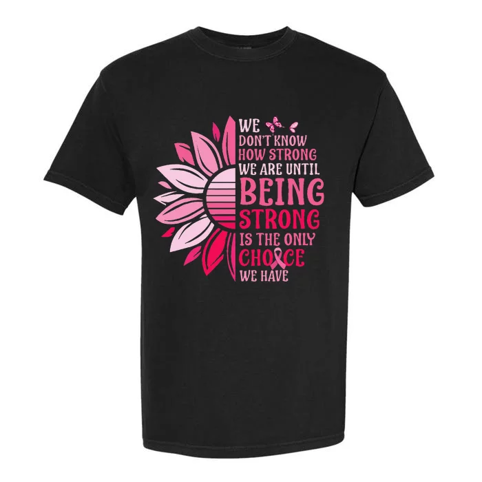 We Dont Know How Strong We Are Until Breast Cancer Garment-Dyed Heavyweight T-Shirt