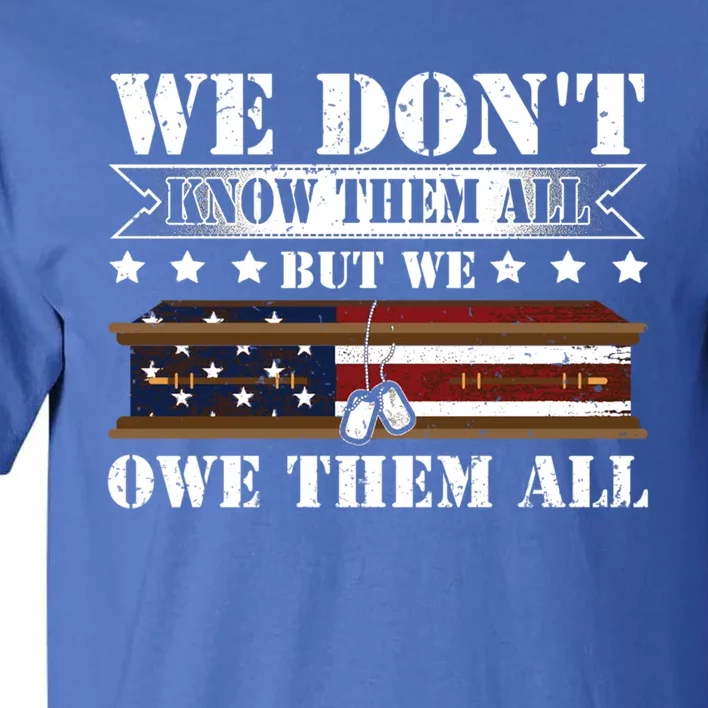 We Dont Know Them All But We Owe Them All Memorial Veterans Gift Tall T-Shirt