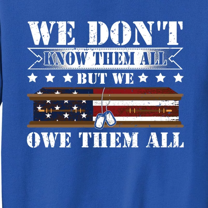 We Dont Know Them All But We Owe Them All Memorial Veterans Gift Tall Sweatshirt