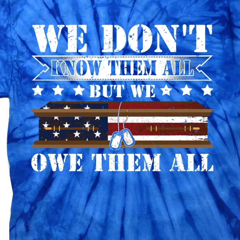 We Dont Know Them All But We Owe Them All Memorial Veterans Gift Tie-Dye T-Shirt