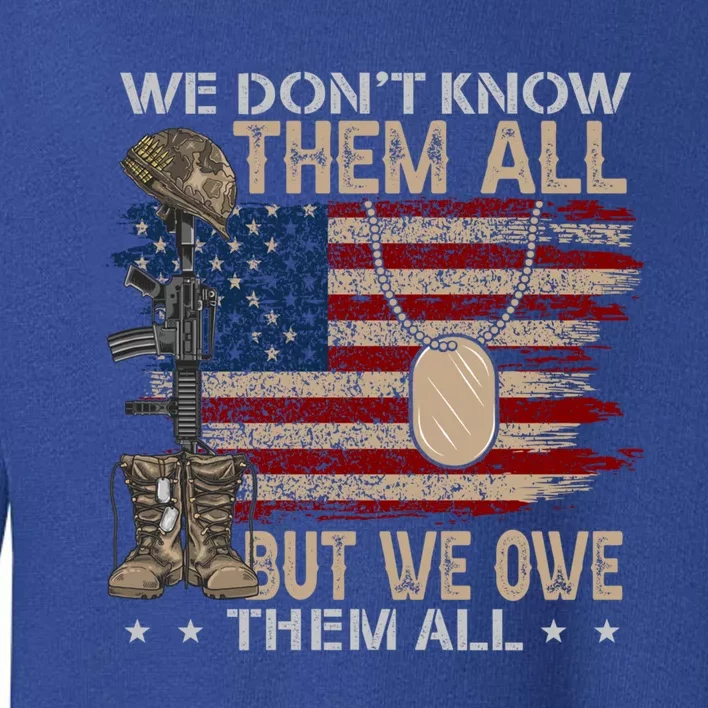 We Dont Know Them All But We Owe Them All Proud Veteran Day Gift Toddler Sweatshirt