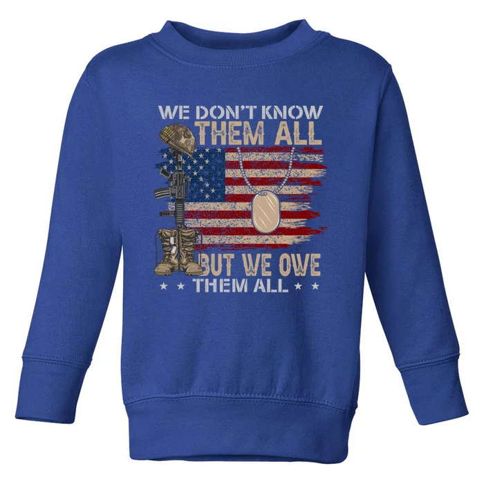 We Dont Know Them All But We Owe Them All Proud Veteran Day Gift Toddler Sweatshirt