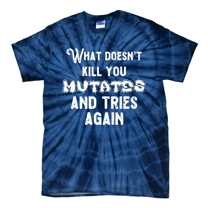 What DoesnT Kill You Mutates And Tries Again Tie-Dye T-Shirt