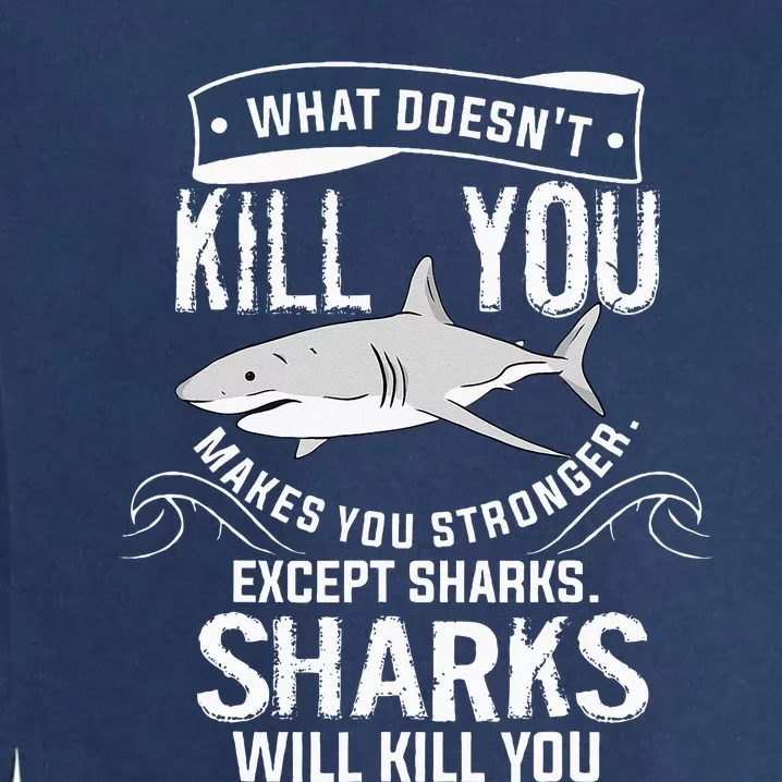 What Doesnt Kill You Makes You Stronger Except Sharks Garment-Dyed Sweatshirt