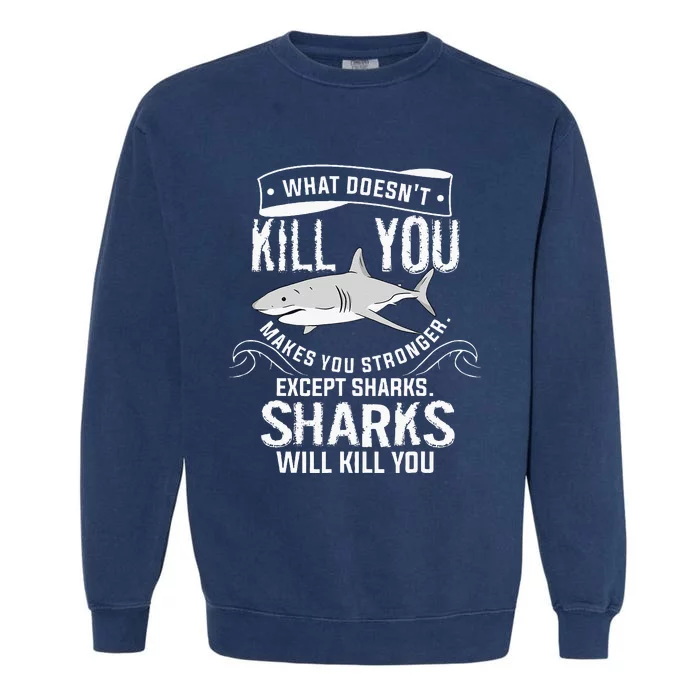 What Doesnt Kill You Makes You Stronger Except Sharks Garment-Dyed Sweatshirt