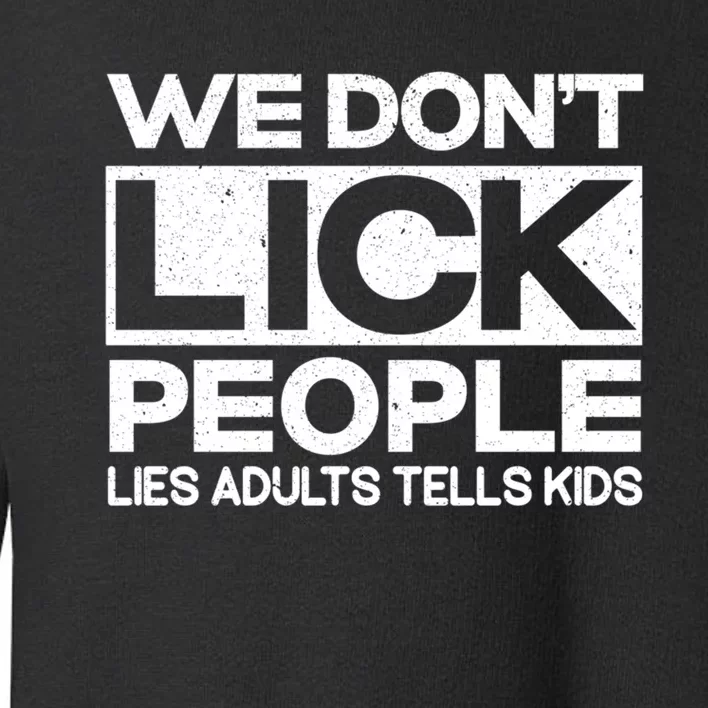 We Don't Lick People Lies Adults Tell Adult Humor Toddler Sweatshirt