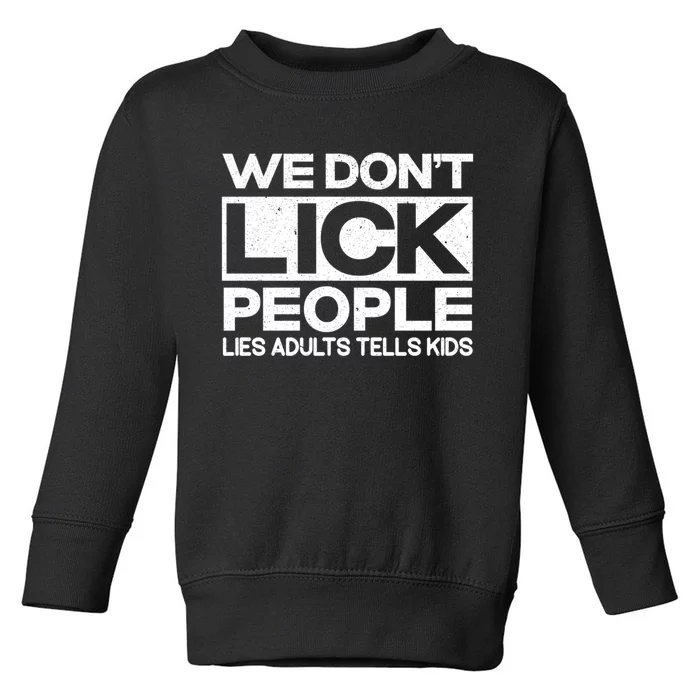 We Don't Lick People Lies Adults Tell Adult Humor Toddler Sweatshirt