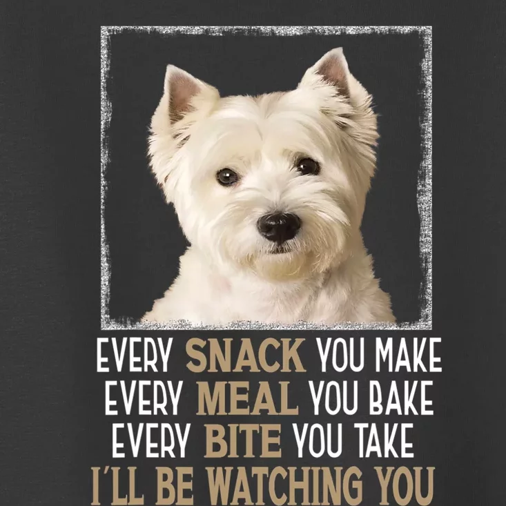 Westie Dog Meme Every Snack You Make Ill Be Watching You Toddler T-Shirt