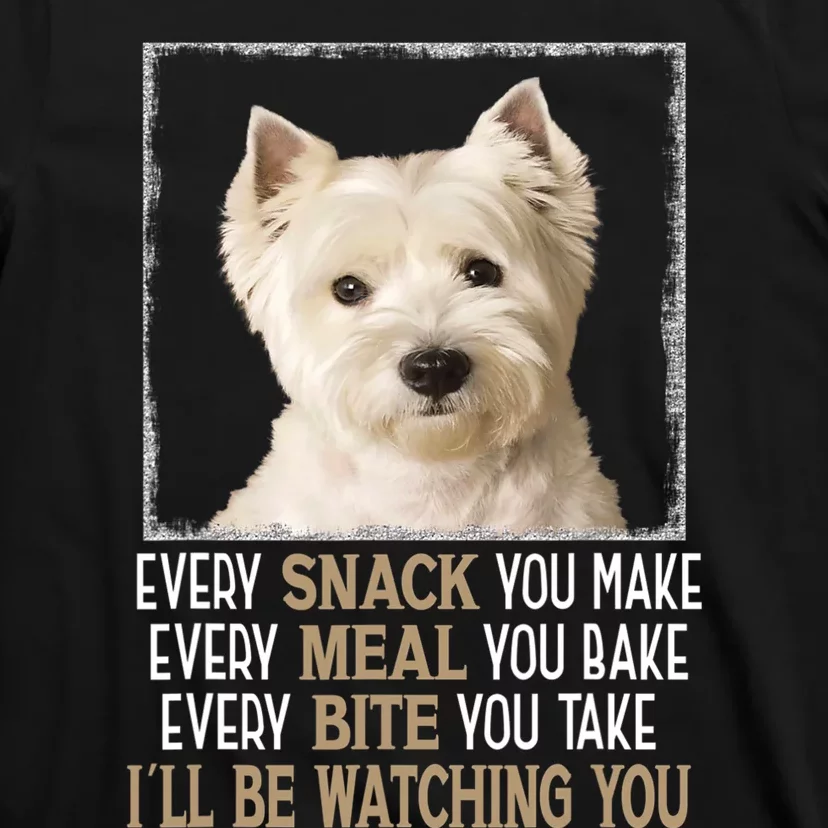 Westie Dog Meme Every Snack You Make Ill Be Watching You T-Shirt