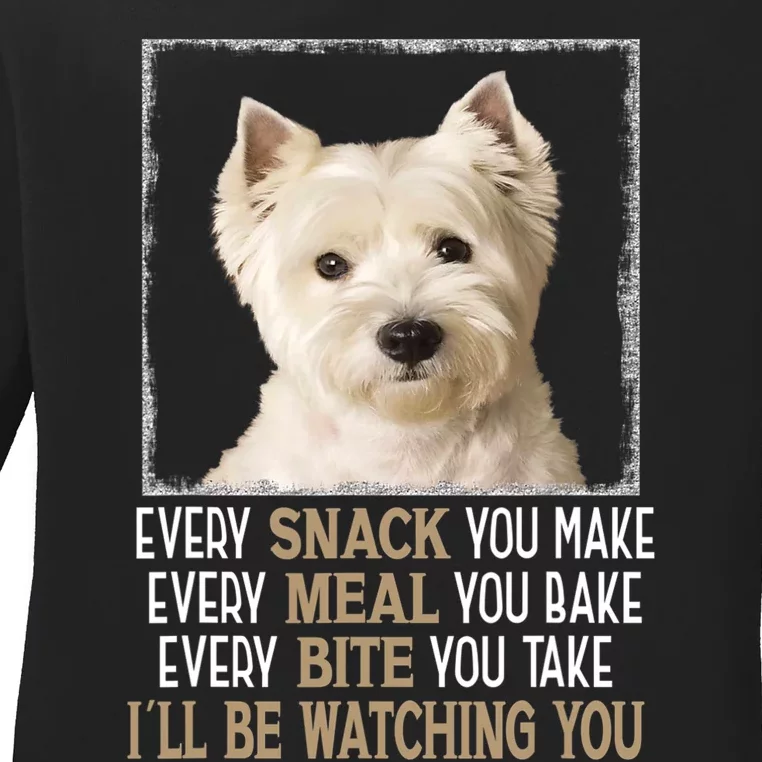 Westie Dog Meme Every Snack You Make Ill Be Watching You Ladies Long Sleeve Shirt