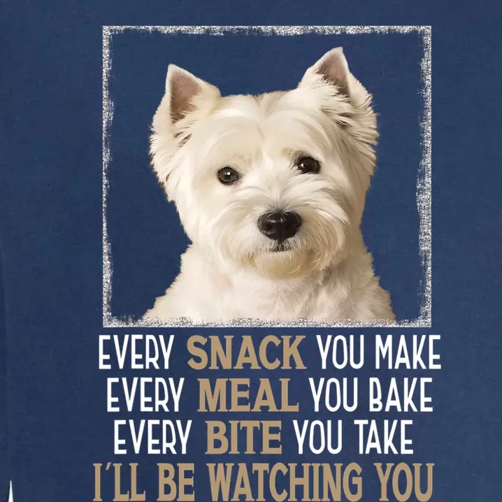 Westie Dog Meme Every Snack You Make Ill Be Watching You Garment-Dyed Sweatshirt