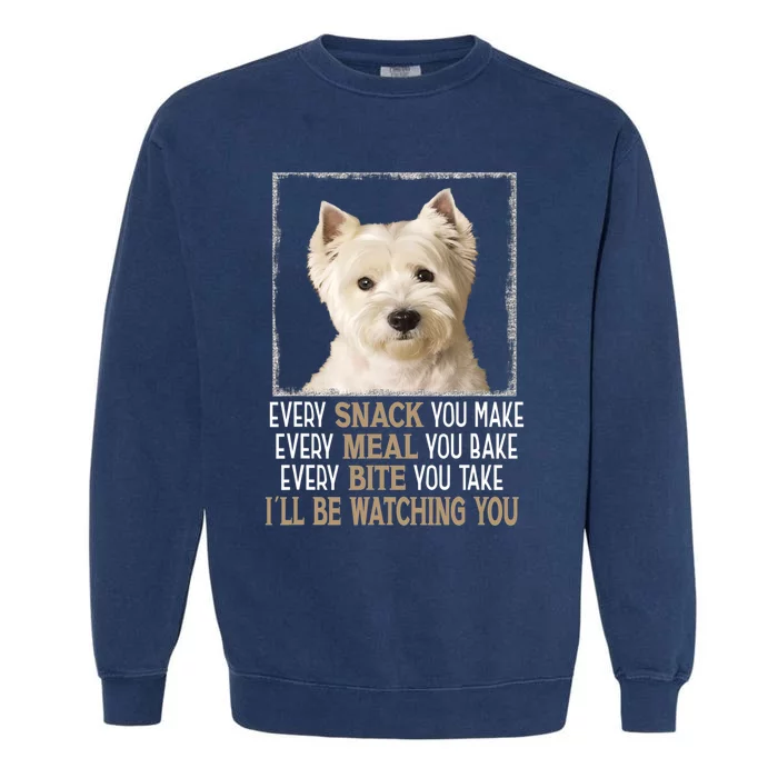 Westie Dog Meme Every Snack You Make Ill Be Watching You Garment-Dyed Sweatshirt