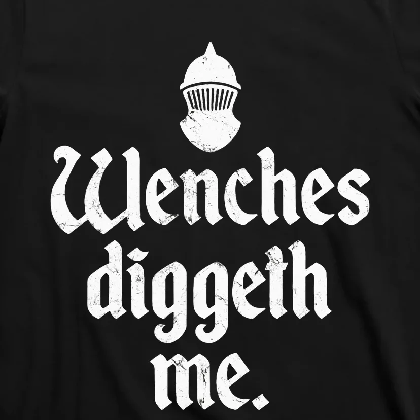 Wenches Diggeth Me Renaissance Fair Vikings Ren Faire T-Shirt