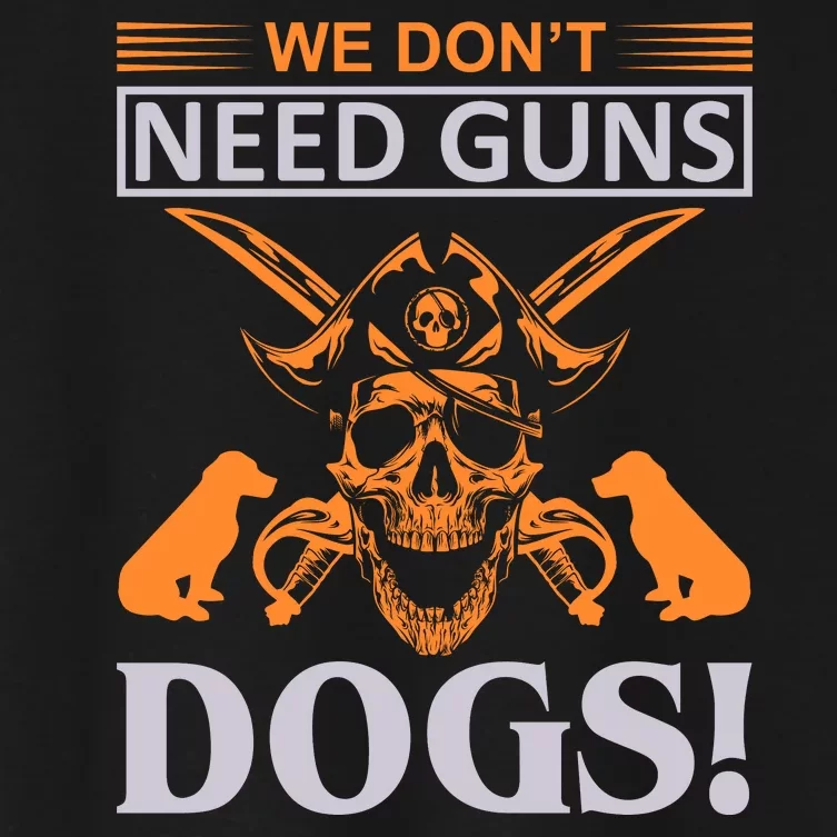 We Don't Need Guns Dogs Women's Crop Top Tee