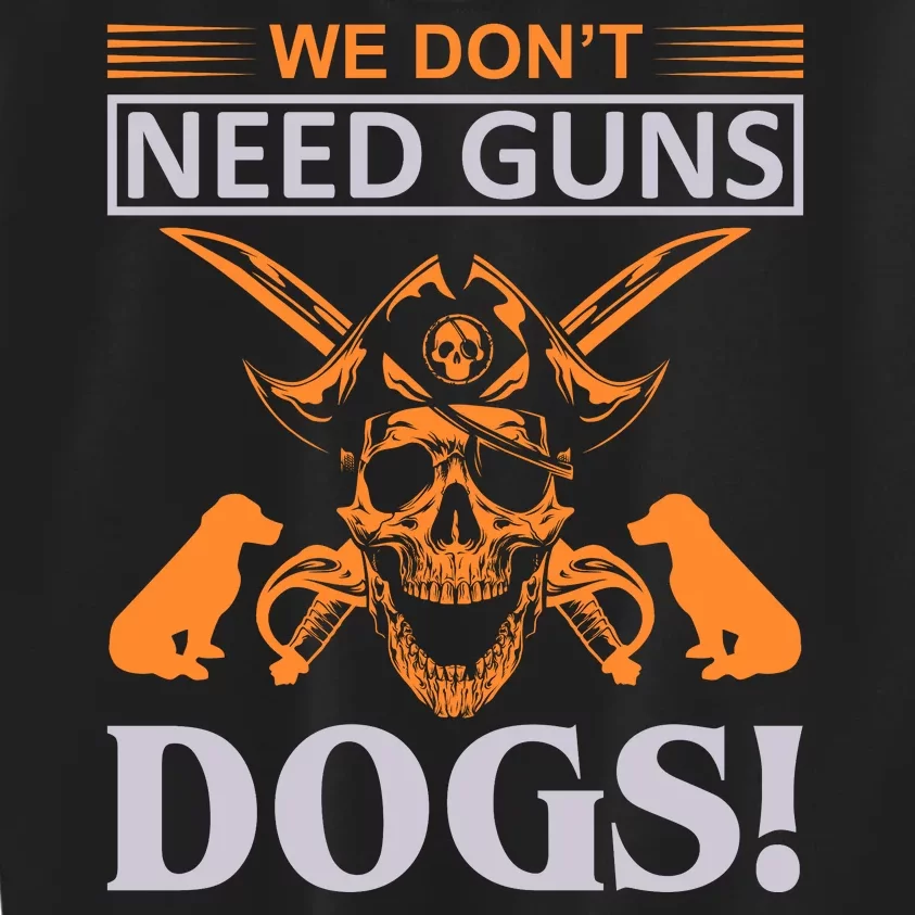 We Don't Need Guns Dogs Kids Sweatshirt