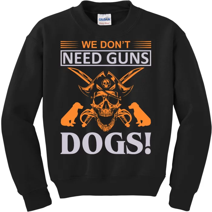 We Don't Need Guns Dogs Kids Sweatshirt