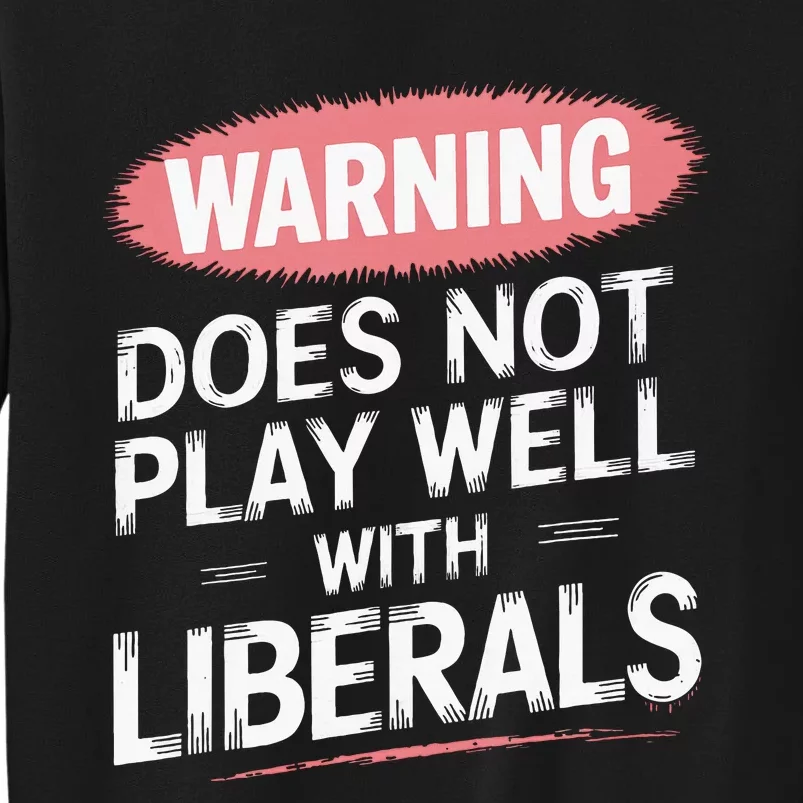 Warning Does Not Play Well With Liberals Tall Sweatshirt