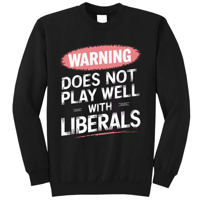 Warning Does Not Play Well With Liberals Tall Sweatshirt