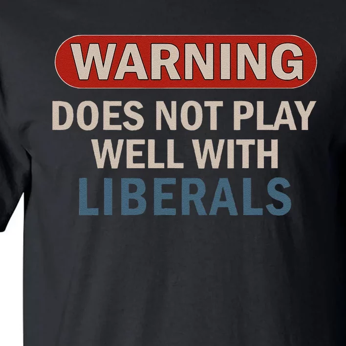 Warning Does Not Play Well With Liberals Gift Tall T-Shirt