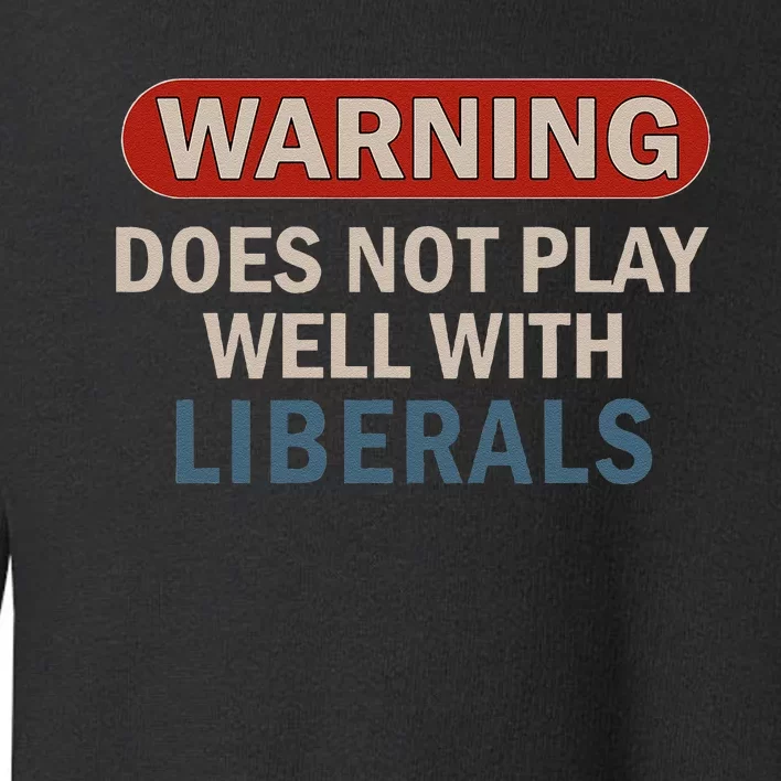 Warning Does Not Play Well With Liberals Gift Toddler Sweatshirt