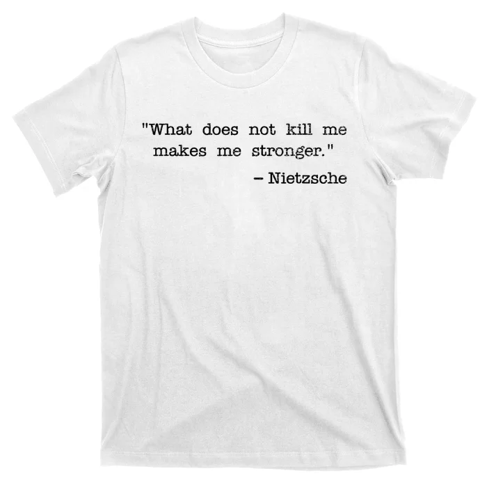 What Does Not Kill Me Makes Me Stronger Nietzsche T-Shirt