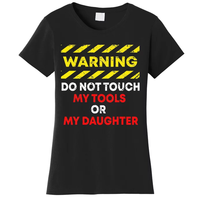 Warning Do Not Touch My Tools or Daughter Mechanic Dad Gift Women's T-Shirt