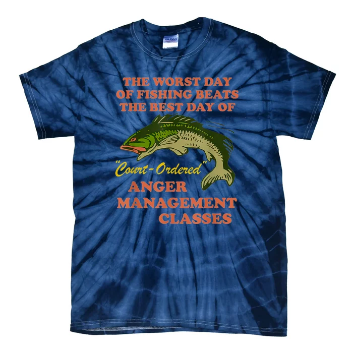 Worst Day Of Fishing Beats The Best Day Of Court Ordered Anger Management Tie-Dye T-Shirt