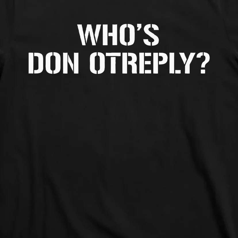 WHOS DON OTREPLY T-Shirt