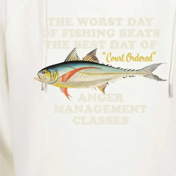 Worst Day Of Fishing Beats The Best Day Of Court Ordered Anger Management Womens Funnel Neck Pullover Hood