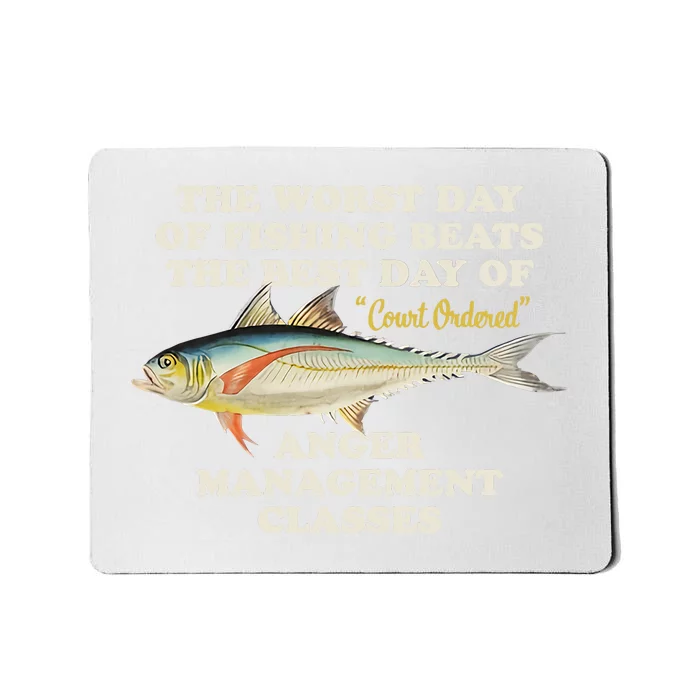 Worst Day Of Fishing Beats The Best Day Of Court Ordered Anger Management Mousepad