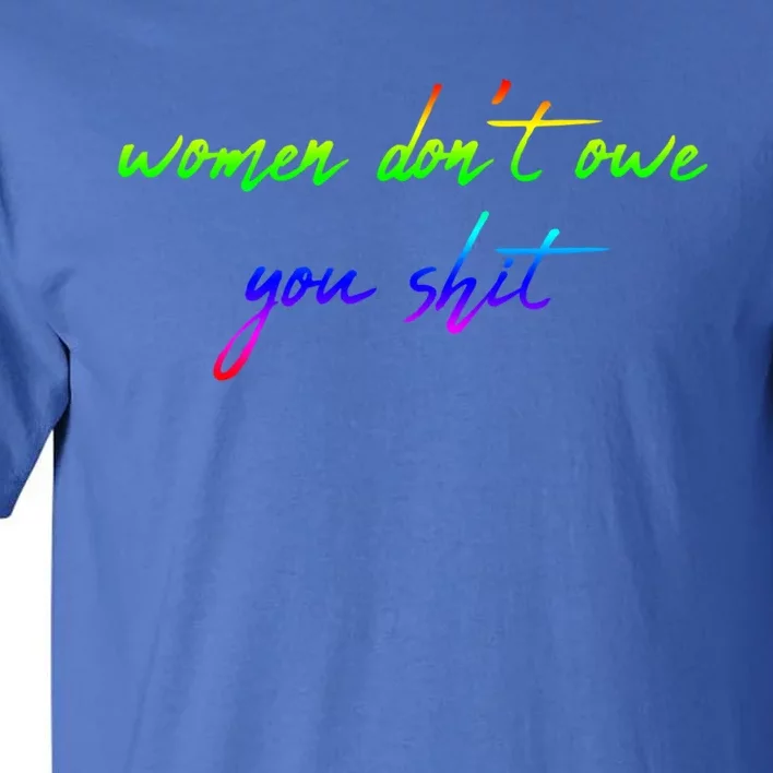 Women Don't Owe You Shit Feminist Womens History Month Great Gift Tall T-Shirt