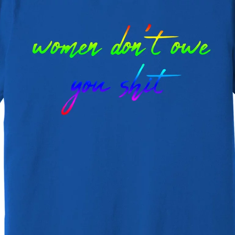 Women Don't Owe You Shit Feminist Womens History Month Great Gift Premium T-Shirt