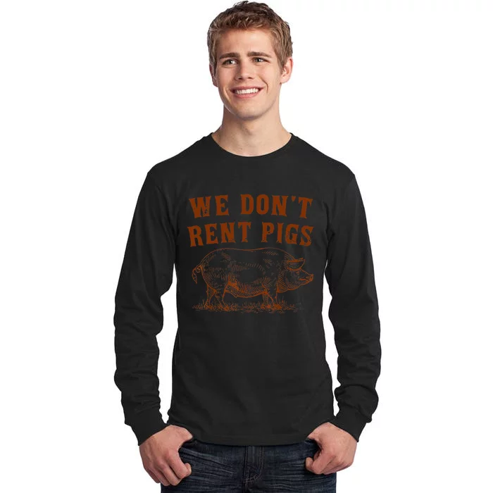 We Don’t Rent Pigs Funny For Tall Long Sleeve T-Shirt