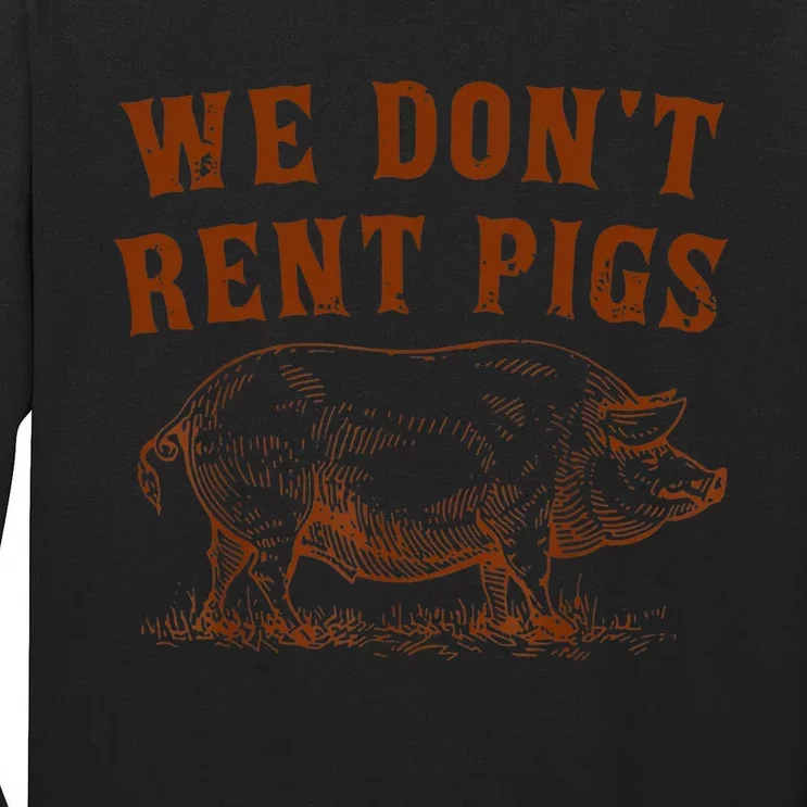 We Don’t Rent Pigs Funny For Tall Long Sleeve T-Shirt