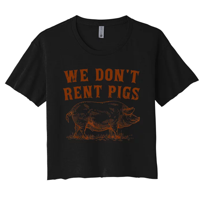 We Don’t Rent Pigs Funny For Women's Crop Top Tee