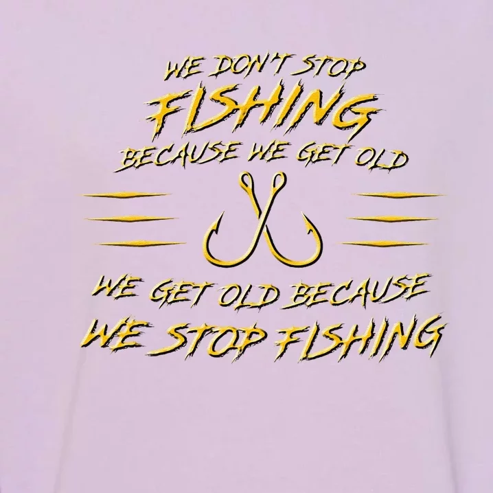 We DonT Stop Fishing Because We Get Old Garment-Dyed Sweatshirt