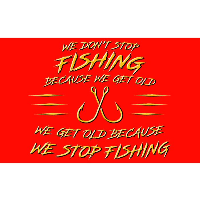 We DonT Stop Fishing Because We Get Old Bumper Sticker