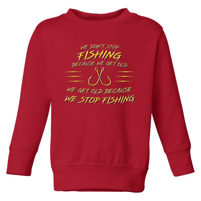 We DonT Stop Fishing Because We Get Old Toddler Sweatshirt