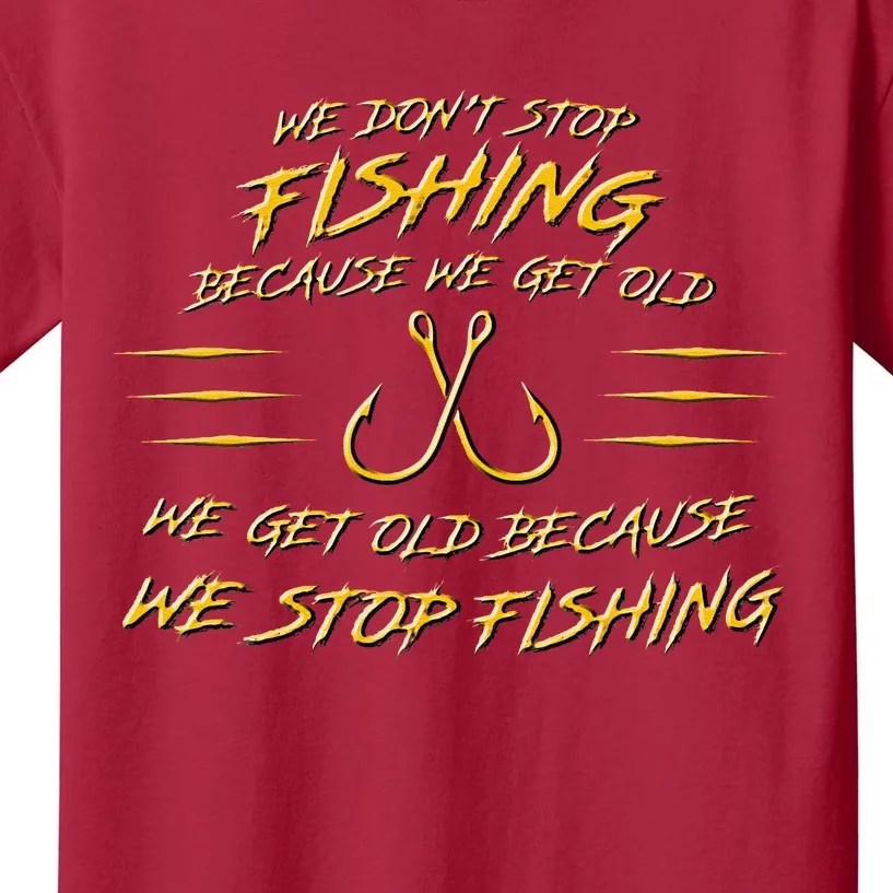 We DonT Stop Fishing Because We Get Old Kids T-Shirt