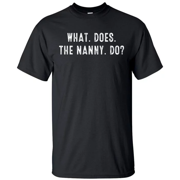 What Does The Nanny Do Tall T-Shirt