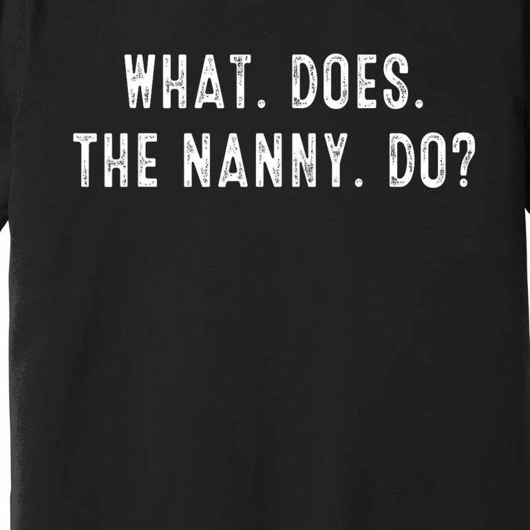 What Does The Nanny Do Premium T-Shirt